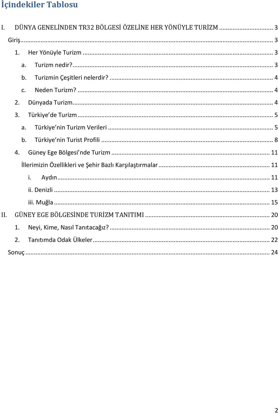 Türkiye nin Turist Profili... 8 4. Güney Ege Bölgesi nde Turizm... 11 İllerimizin Özellikleri ve Şehir Bazlı Karşılaştırmalar... 11 i. Aydın... 11 ii.