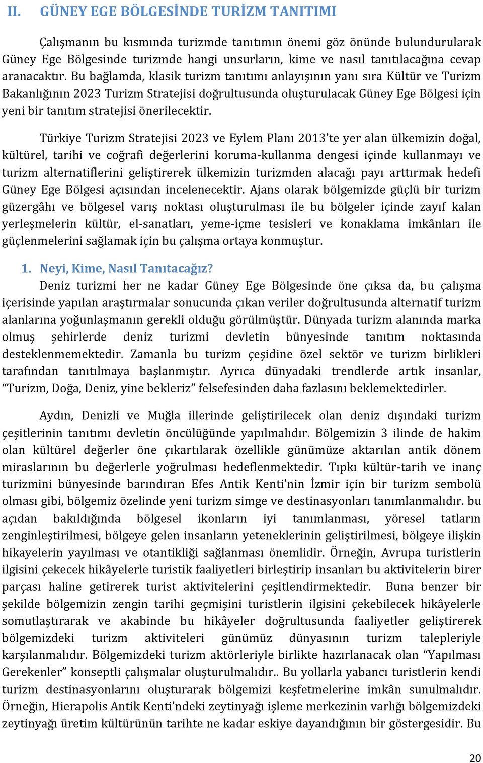 Bu bağlamda, klasik turizm tanıtımı anlayışının yanı sıra Kültür ve Turizm Bakanlığının 2023 Turizm Stratejisi doğrultusunda oluşturulacak Güney Ege Bölgesi için yeni bir tanıtım stratejisi