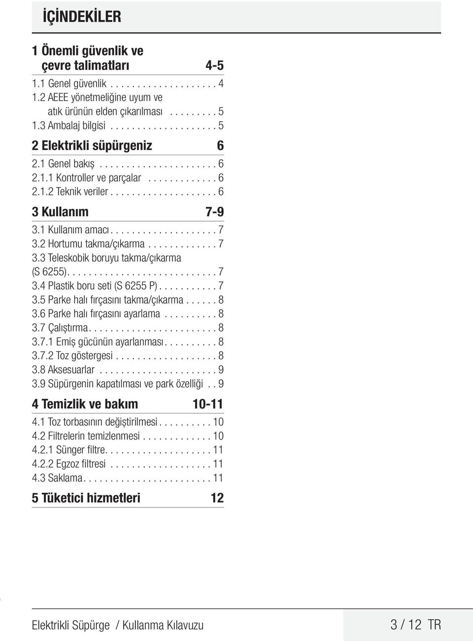 1 Kullanım amacı................... 7 3.2 Hortumu takma/çıkarma............. 7 3.3 Teleskobik boruyu takma/çıkarma (S 6255)........................... 7 3.4 Plastik boru seti (S 6255 P).......... 7 3.5 Parke halı fırçasını takma/çıkarma.