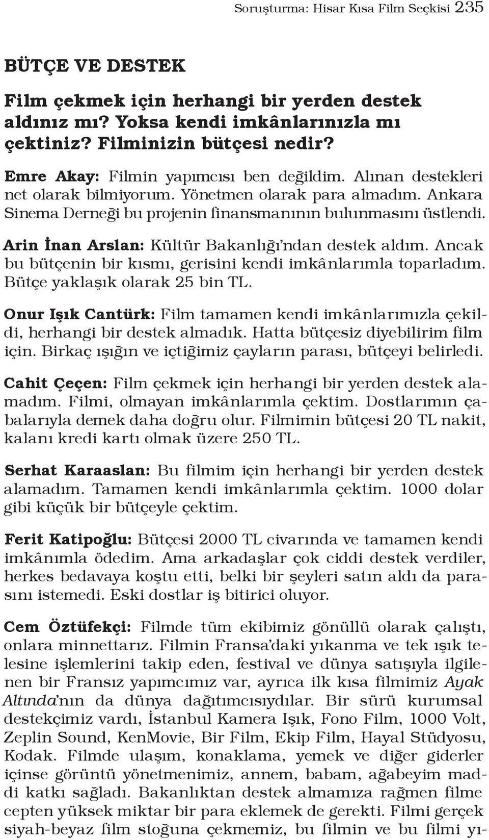 Arin İnan Arslan: Kültür Bakanlığı ndan destek aldım. Ancak bu bütçenin bir kısmı, gerisini kendi imkânlarımla toparladım. Bütçe yaklaşık olarak 25 bin TL.