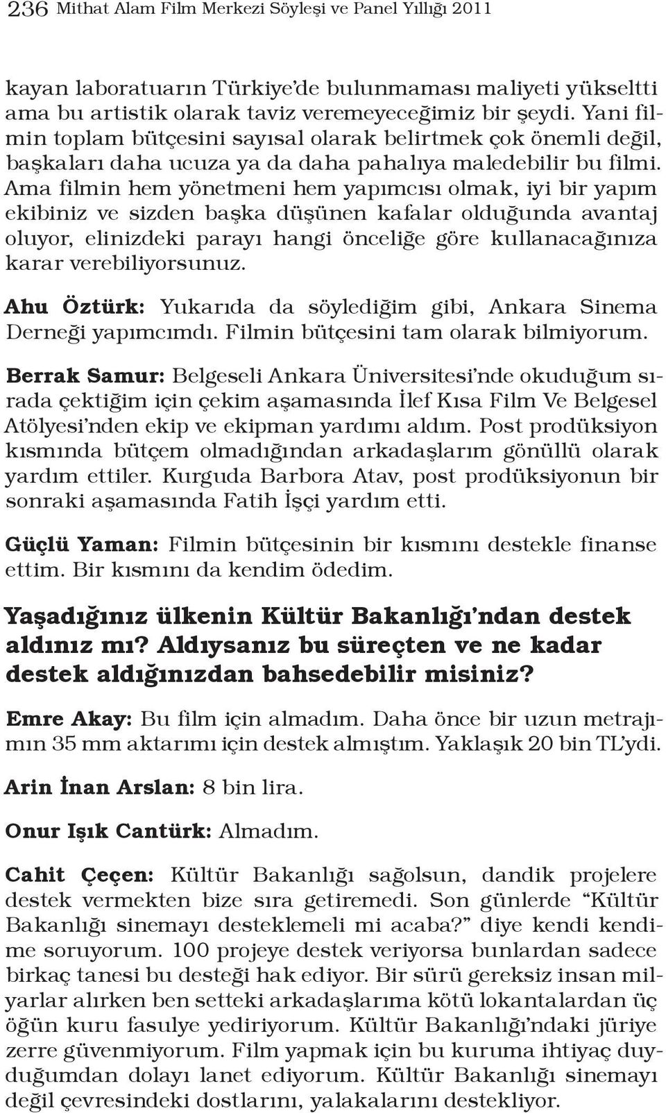 Ama filmin hem yönetmeni hem yapımcısı olmak, iyi bir yapım ekibiniz ve sizden başka düşünen kafalar olduğunda avantaj oluyor, elinizdeki parayı hangi önceliğe göre kullanacağınıza karar