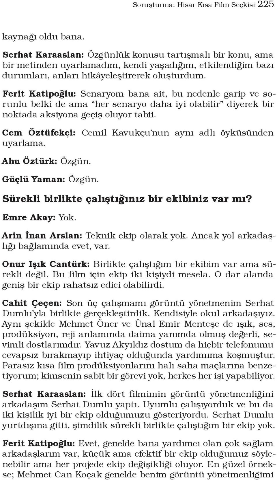 Ferit Katipoğlu: Senaryom bana ait, bu nedenle garip ve sorunlu belki de ama her senaryo daha iyi olabilir diyerek bir noktada aksiyona geçiş oluyor tabii.