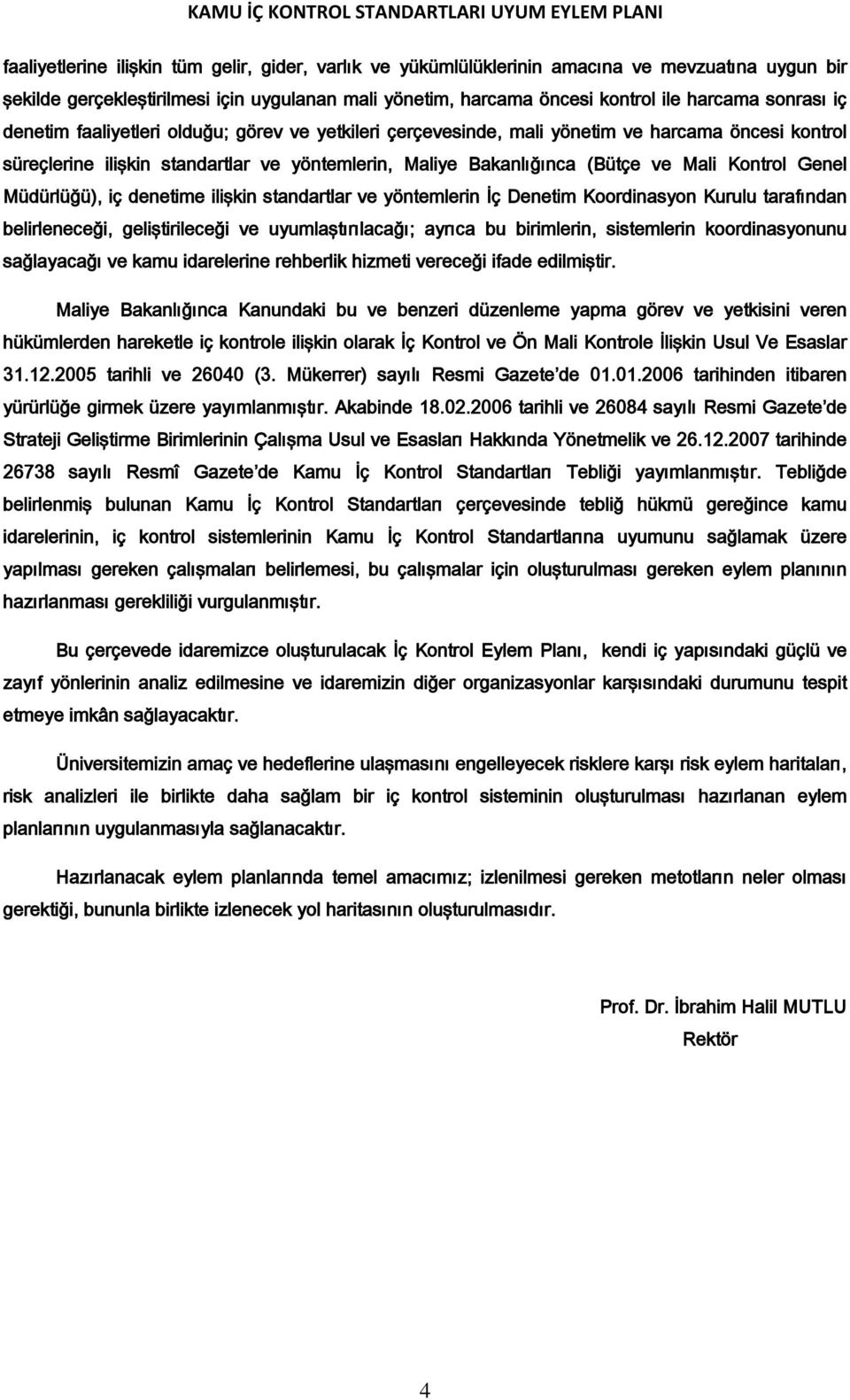 Genel Müdürlüğü), iç denetime ilişkin standartlar ve yöntemlerin İç Denetim Koordinasyon Kurulu tarafından belirleneceği, geliştirileceği ve uyumlaştırılacağı; ayrıca bu birimlerin, sistemlerin