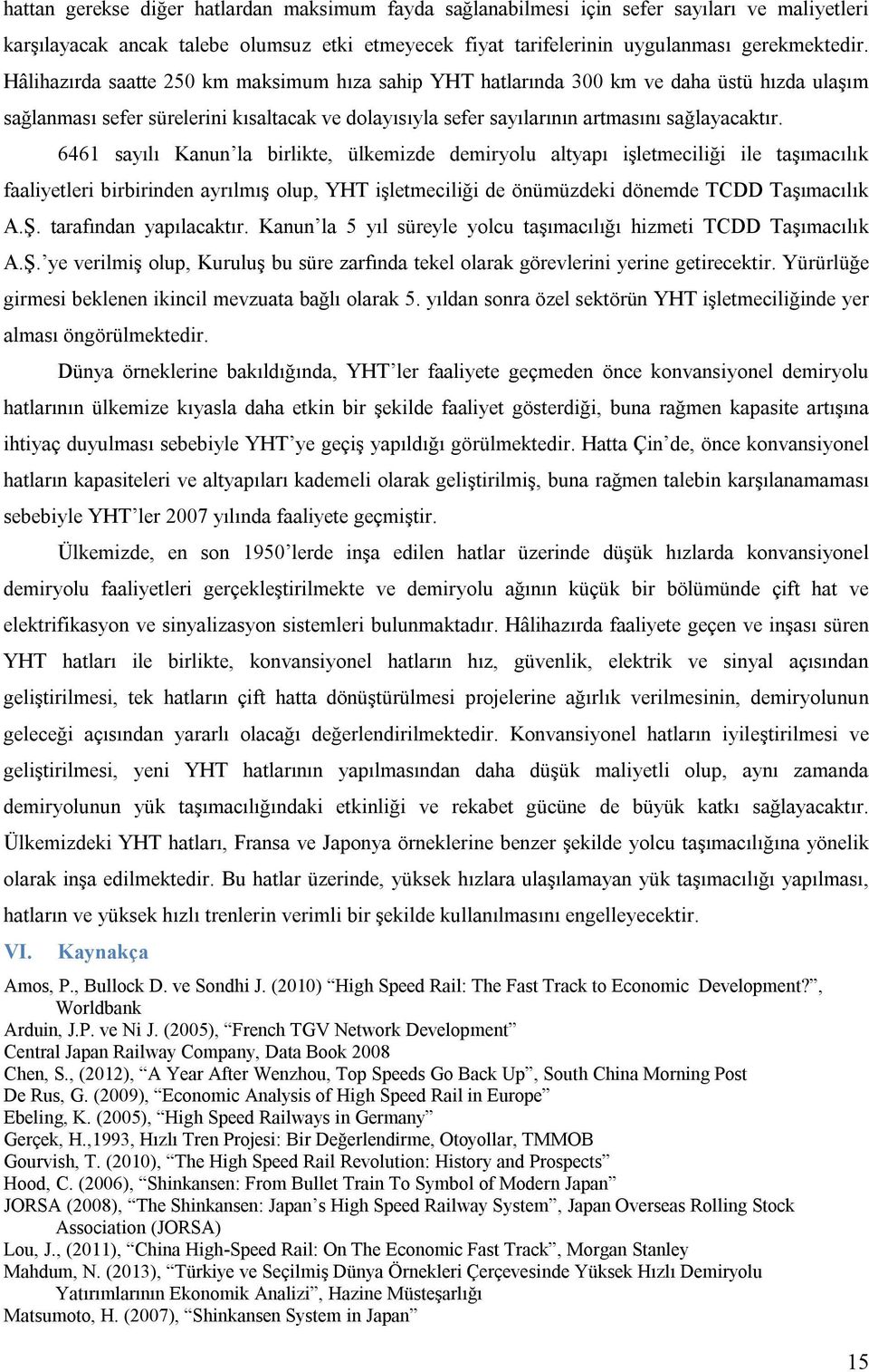 6461 sayılı Kanun la birlikte, ülkemizde demiryolu altyapı işletmeciliği ile taşımacılık faaliyetleri birbirinden ayrılmış olup, YHT işletmeciliği de önümüzdeki dönemde TCDD Taşımacılık A.Ş.