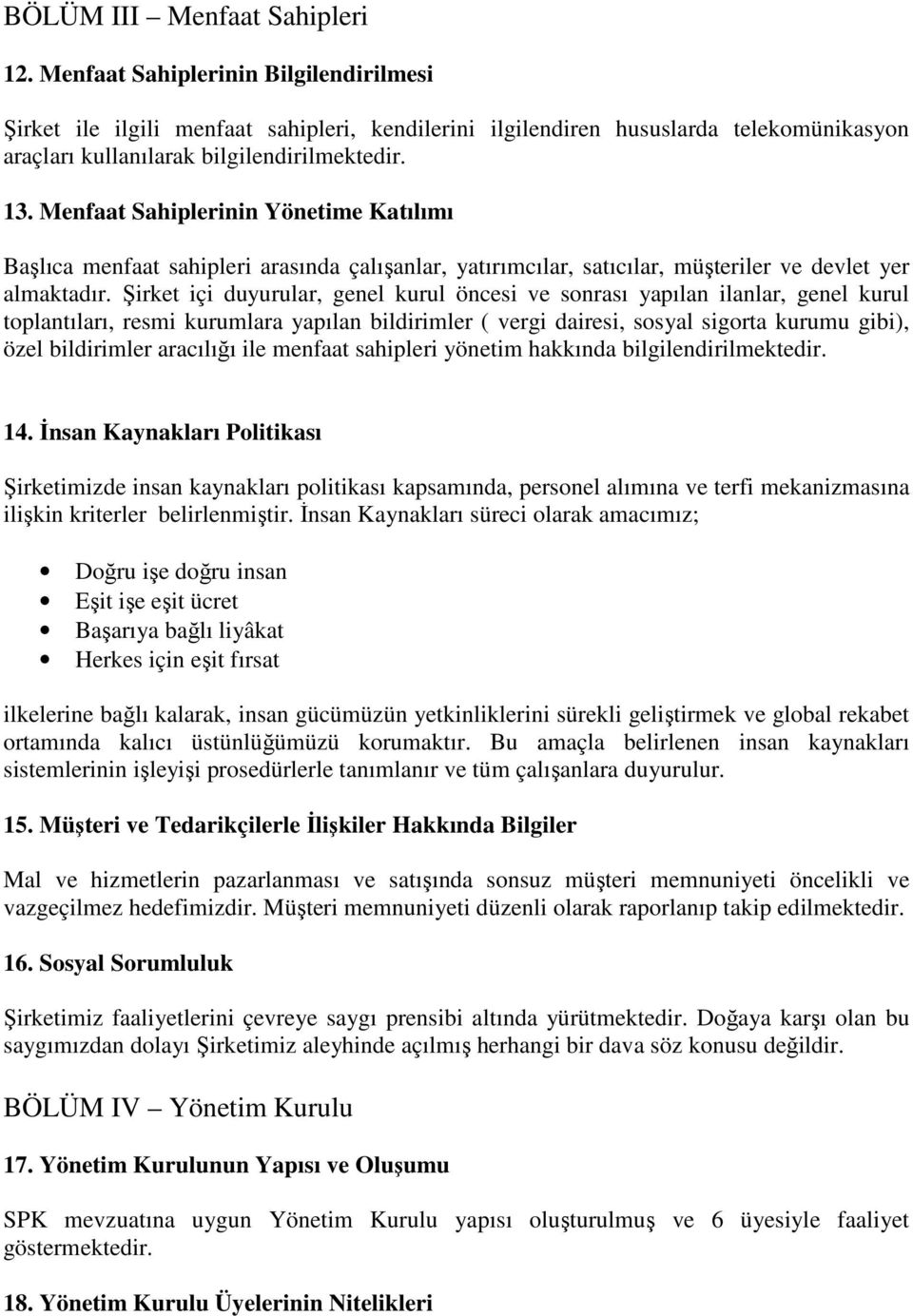 Menfaat Sahiplerinin Yönetime Katılımı Başlıca menfaat sahipleri arasında çalışanlar, yatırımcılar, satıcılar, müşteriler ve devlet yer almaktadır.