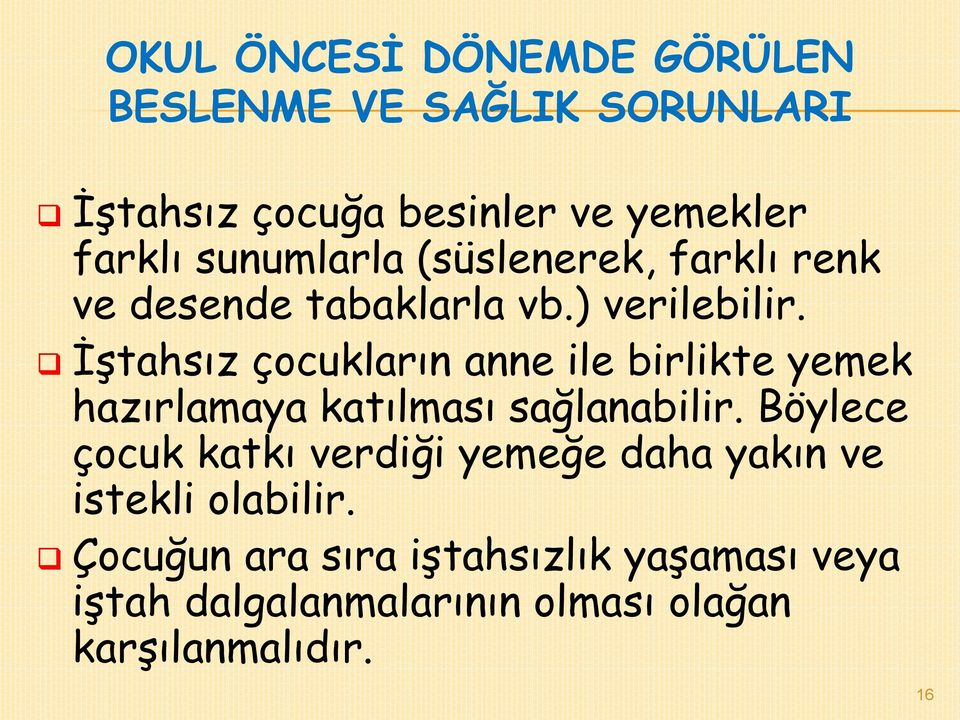 İştahsız çocukların anne ile birlikte yemek hazırlamaya katılması sağlanabilir.