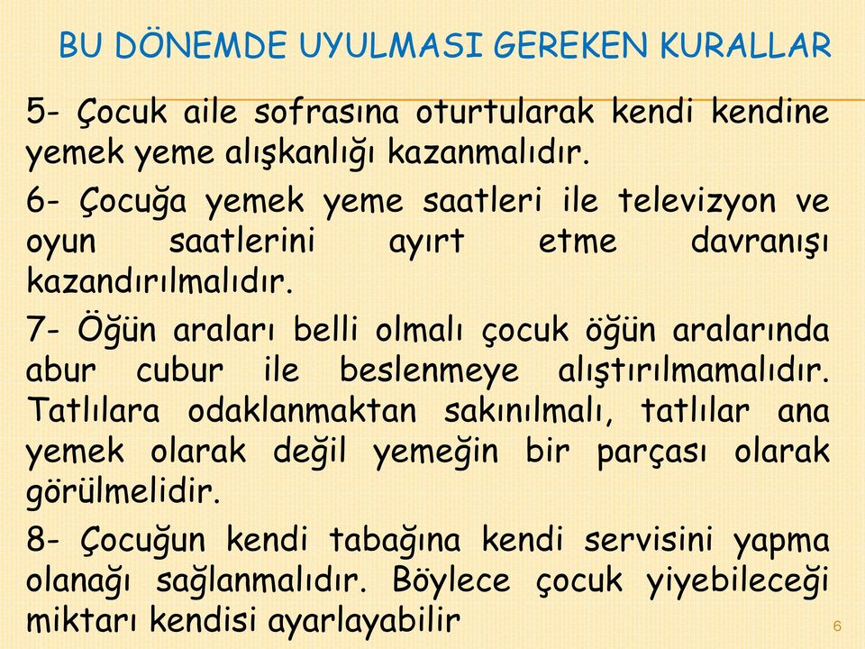 7- Öğün araları belli olmalı çocuk öğün aralarında abur cubur ile beslenmeye alıştırılmamalıdır.