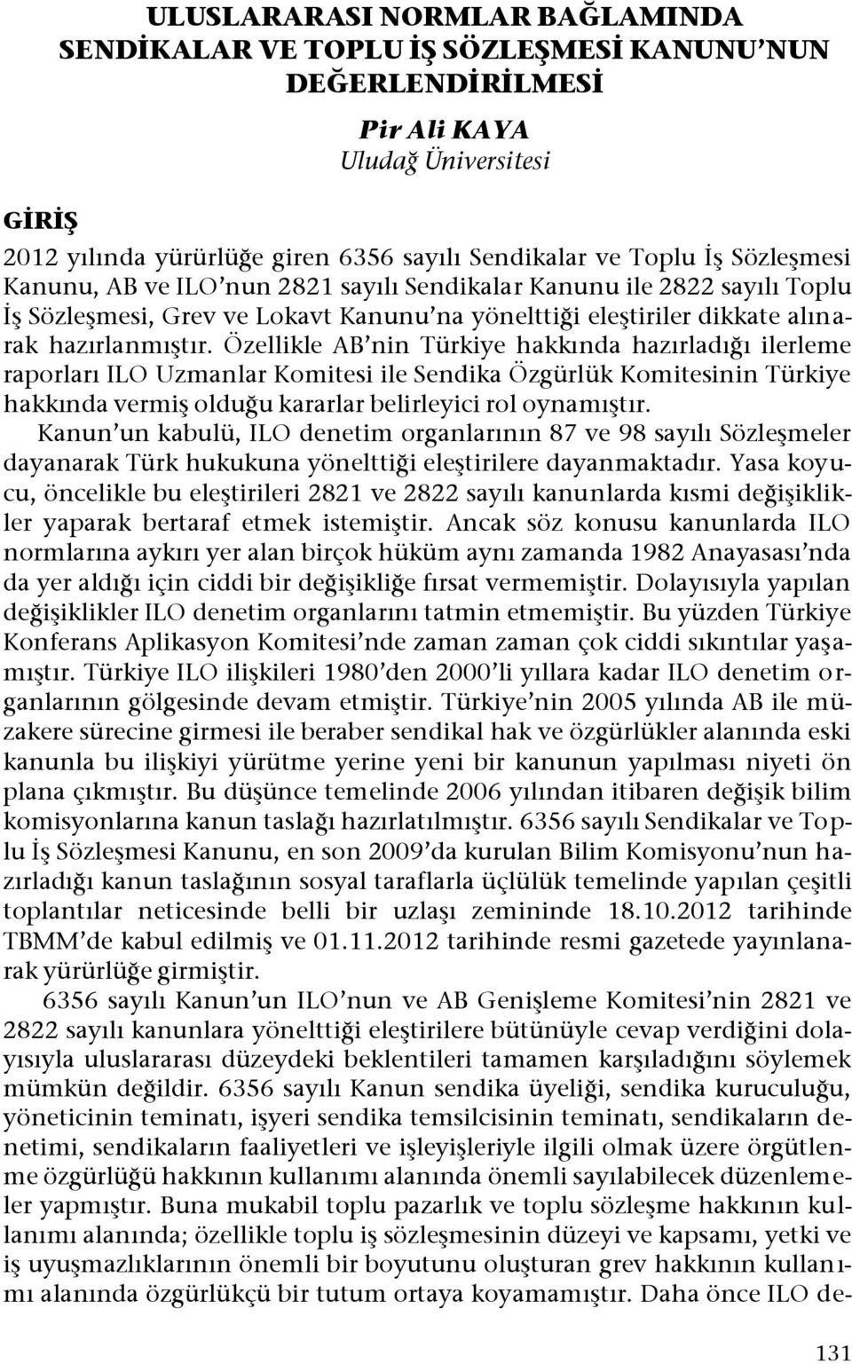 Özellikle AB nin Türkiye hakkında hazırladığı ilerleme raporları ILO Uzmanlar Komitesi ile Sendika Özgürlük Komitesinin Türkiye hakkında vermiş olduğu kararlar belirleyici rol oynamıştır.