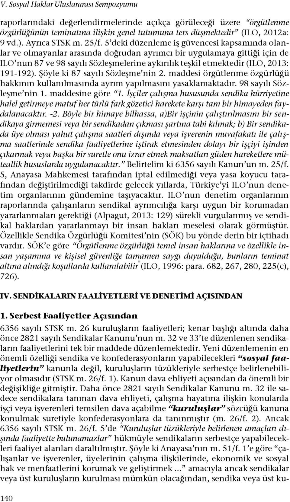 5 deki düzenleme iş güvencesi kapsamında olanlar ve olmayanlar arasında doğrudan ayrımcı bir uygulamaya gittiği için de ILO nun 87 ve 98 sayılı Sözleşmelerine aykırılık teşkil etmektedir (ILO, 2013: