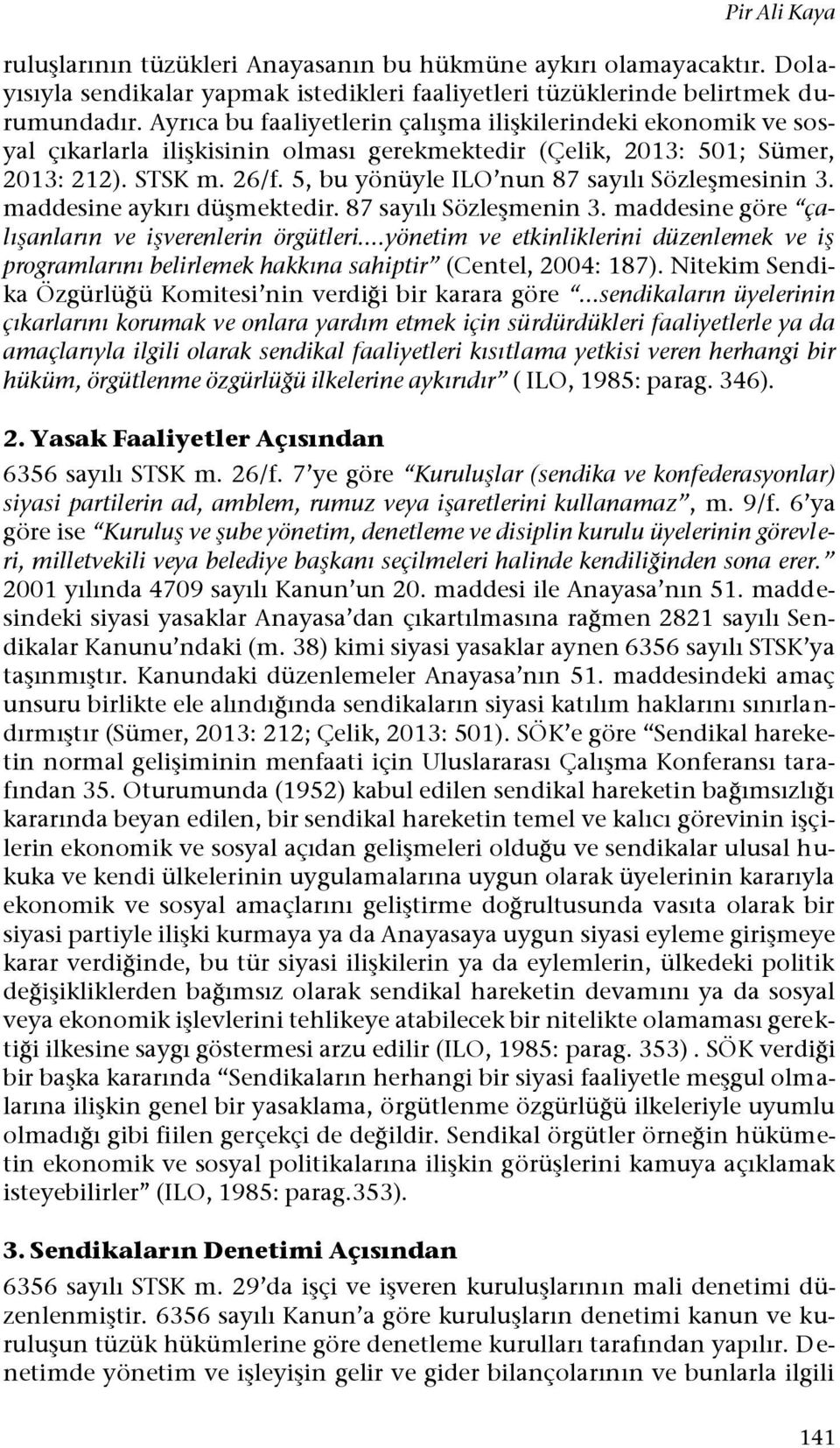 5, bu yönüyle ILO nun 87 sayılı Sözleşmesinin 3. maddesine aykırı düşmektedir. 87 sayılı Sözleşmenin 3. maddesine göre çalışanların ve işverenlerin örgütleri.