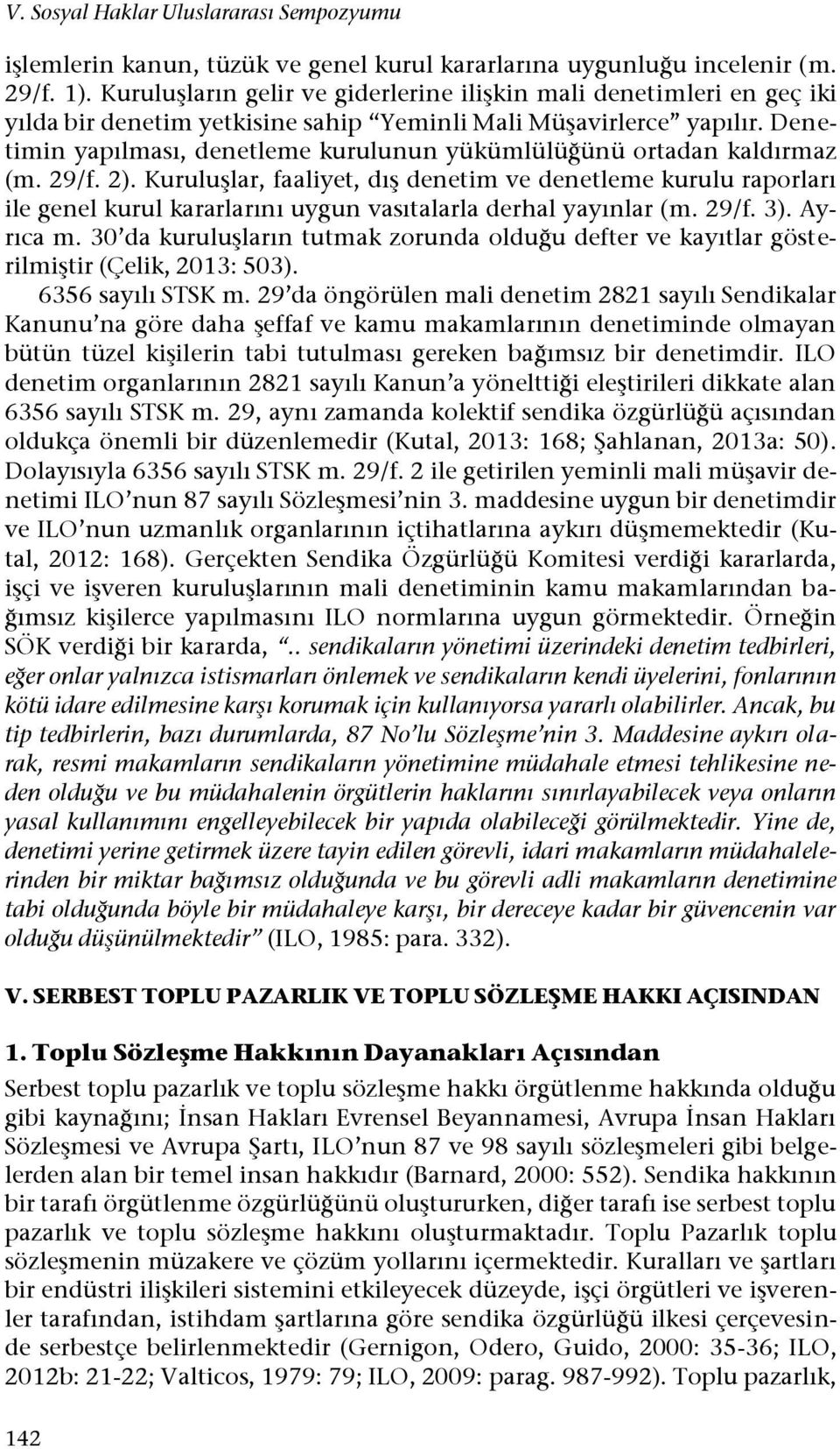 Denetimin yapılması, denetleme kurulunun yükümlülüğünü ortadan kaldırmaz (m. 29/f. 2).