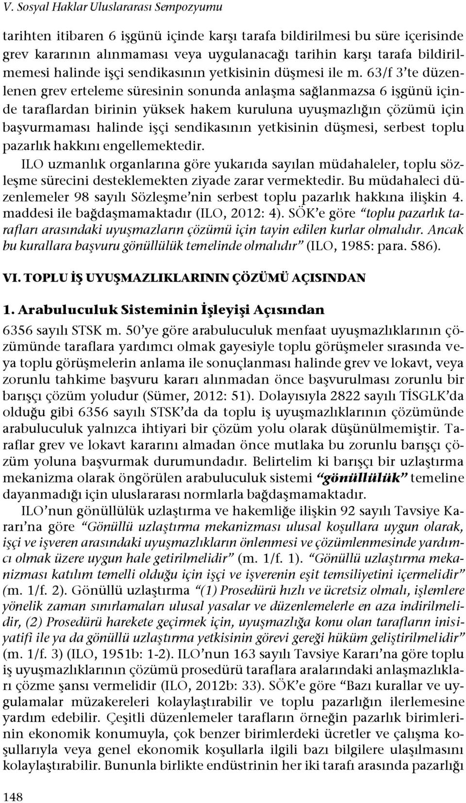 63/f 3 te düzenlenen grev erteleme süresinin sonunda anlaşma sağlanmazsa 6 işgünü içinde taraflardan birinin yüksek hakem kuruluna uyuşmazlığın çözümü için başvurmaması halinde işçi sendikasının