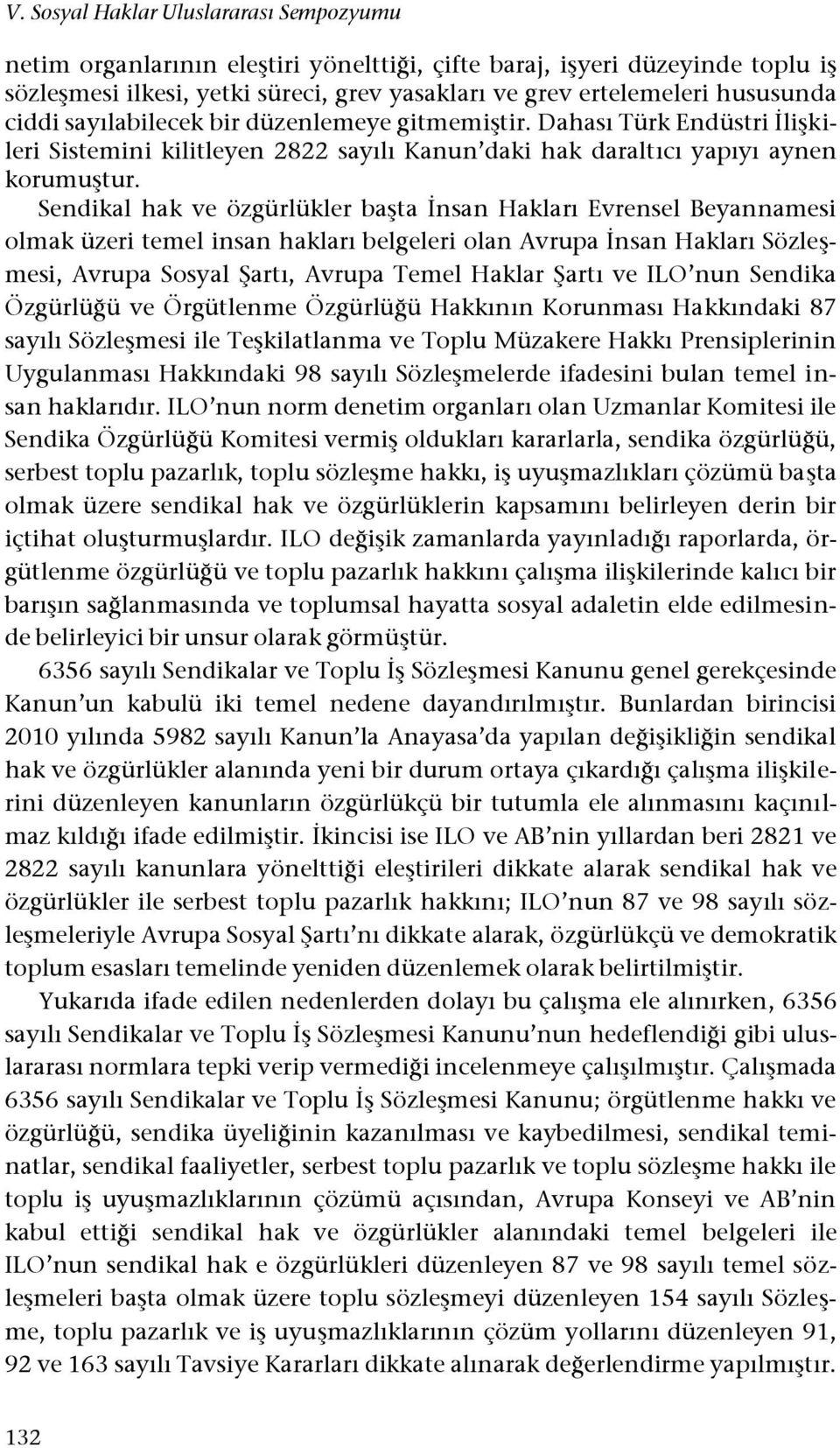 Sendikal hak ve özgürlükler başta İnsan Hakları Evrensel Beyannamesi olmak üzeri temel insan hakları belgeleri olan Avrupa İnsan Hakları Sözleşmesi, Avrupa Sosyal Şartı, Avrupa Temel Haklar Şartı ve