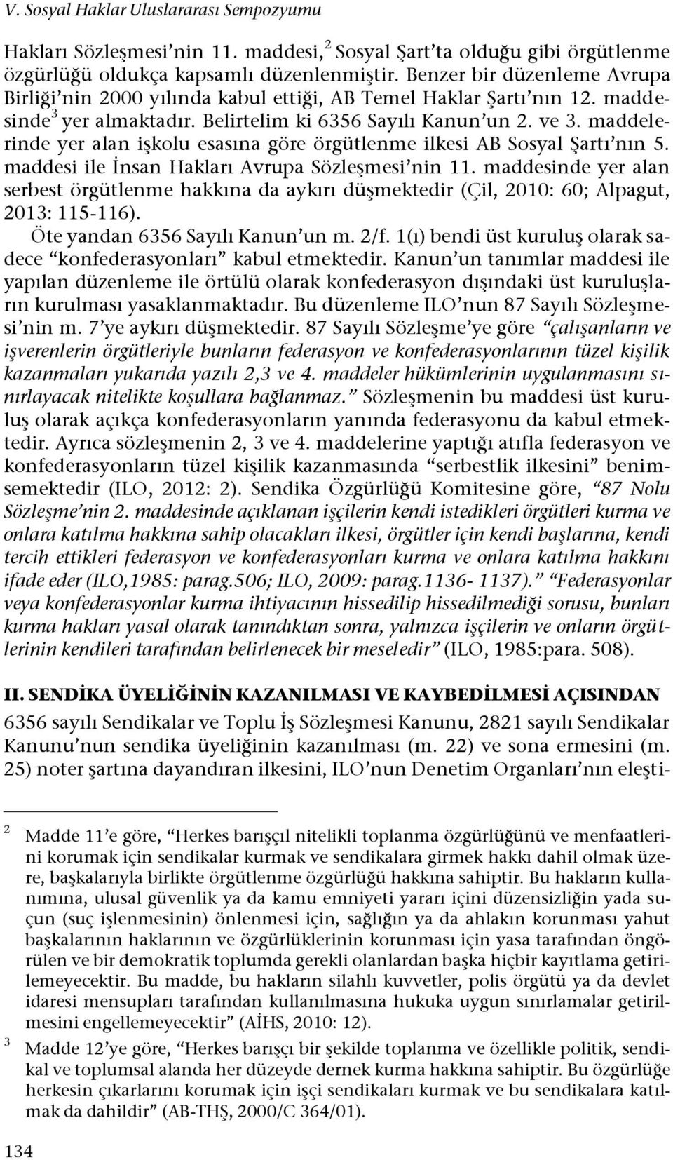 maddelerinde yer alan işkolu esasına göre örgütlenme ilkesi AB Sosyal Şartı nın 5. maddesi ile İnsan Hakları Avrupa Sözleşmesi nin 11.