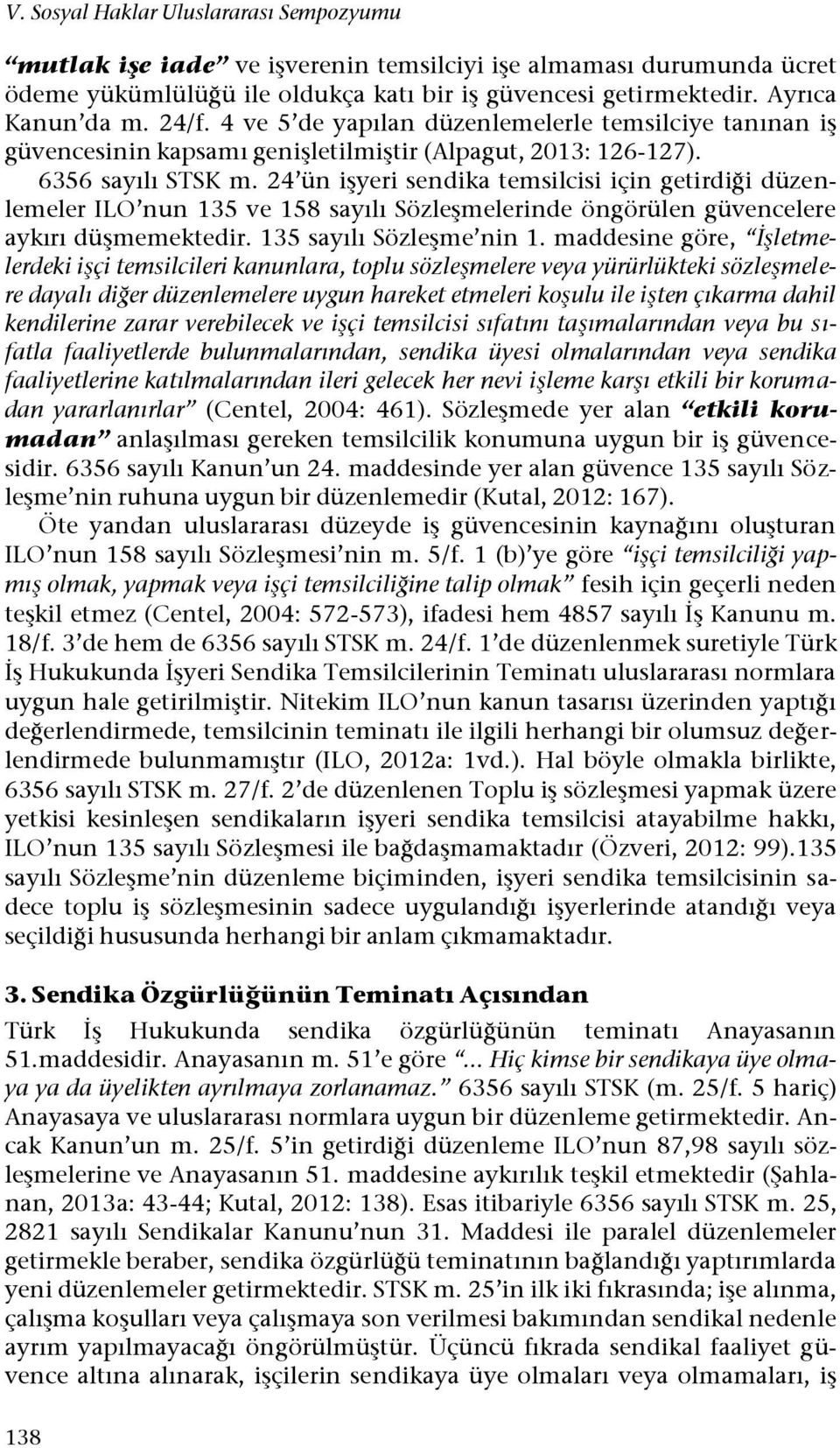 24 ün işyeri sendika temsilcisi için getirdiği düzenlemeler ILO nun 135 ve 158 sayılı Sözleşmelerinde öngörülen güvencelere aykırı düşmemektedir. 135 sayılı Sözleşme nin 1.