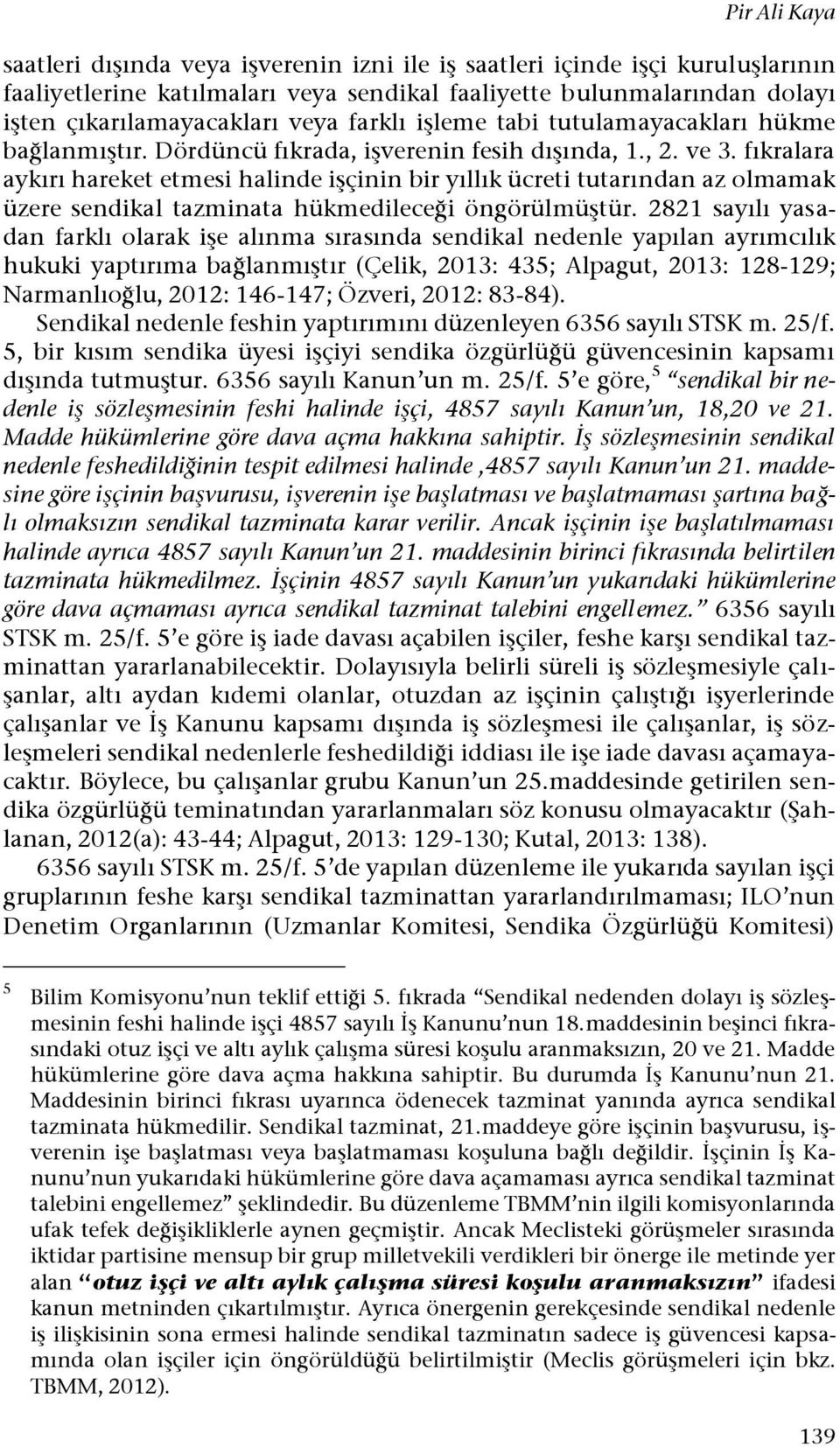 fıkralara aykırı hareket etmesi halinde işçinin bir yıllık ücreti tutarından az olmamak üzere sendikal tazminata hükmedileceği öngörülmüştür.