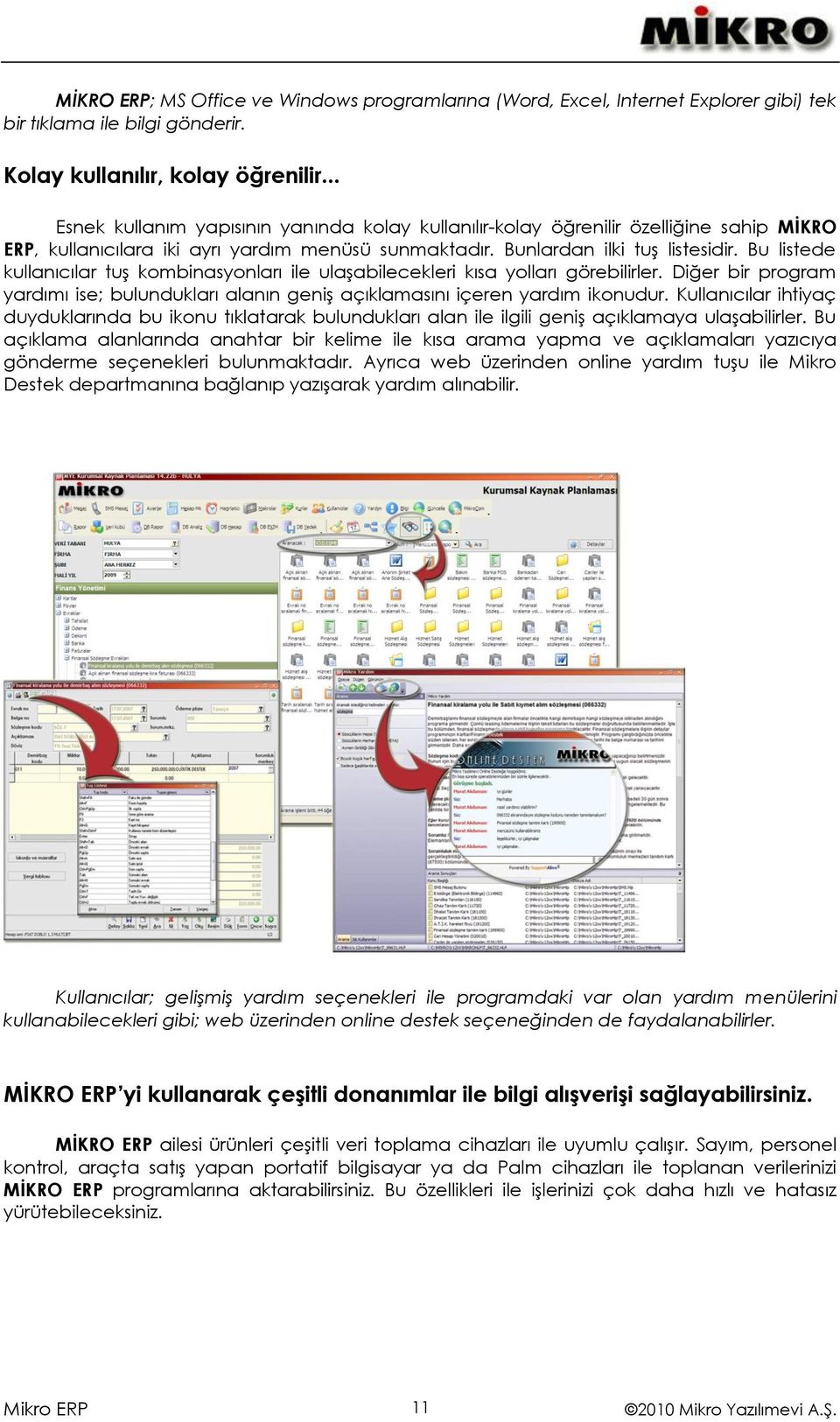 Bu listede kullanıcılar tuş kombinasyonları ile ulaşabilecekleri kısa yolları görebilirler. Diğer bir program yardımı ise; bulundukları alanın geniş açıklamasını içeren yardım ikonudur.