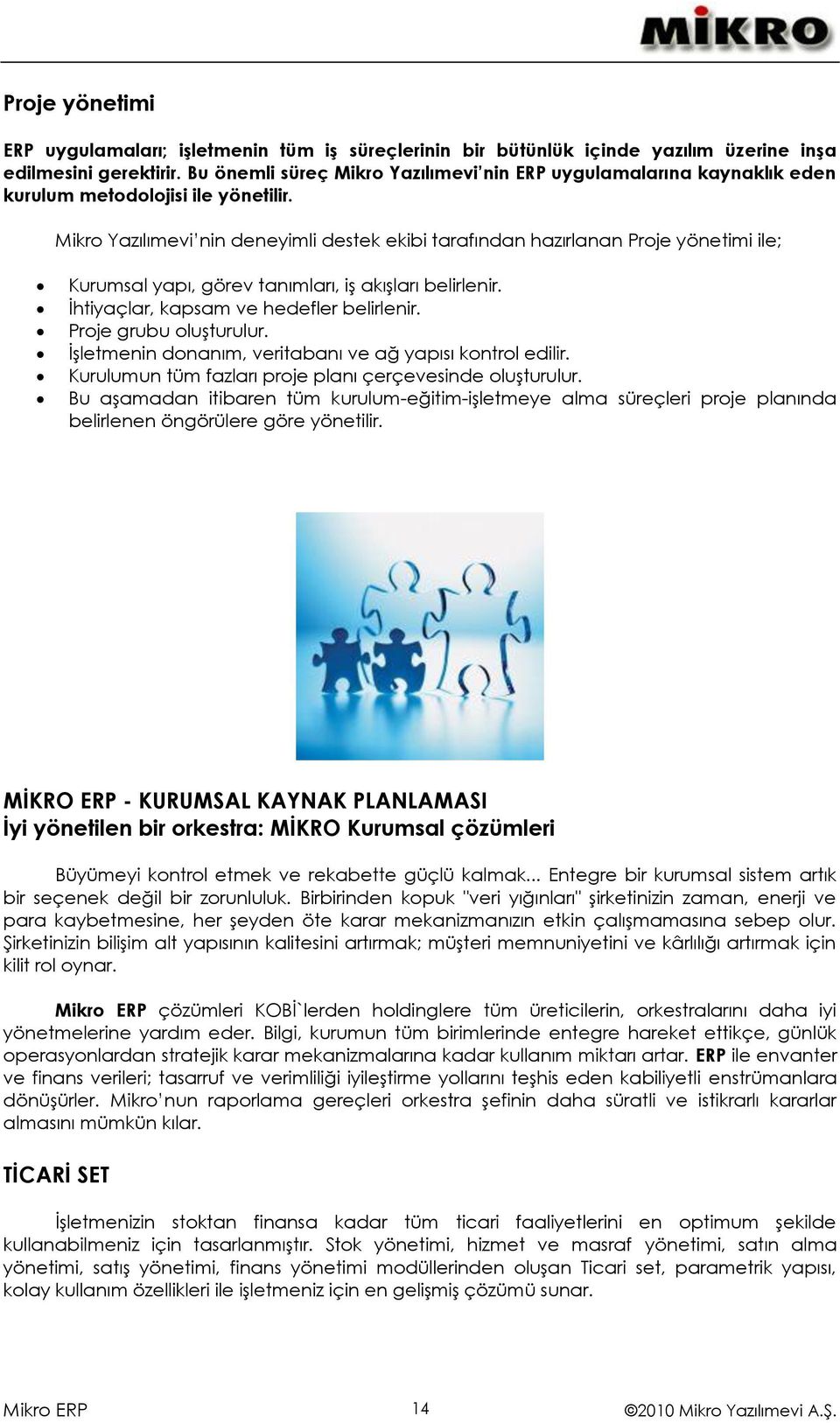 Mikro Yazılımevi nin deneyimli destek ekibi tarafından hazırlanan Proje yönetimi ile; Kurumsal yapı, görev tanımları, iş akışları belirlenir. İhtiyaçlar, kapsam ve hedefler belirlenir.