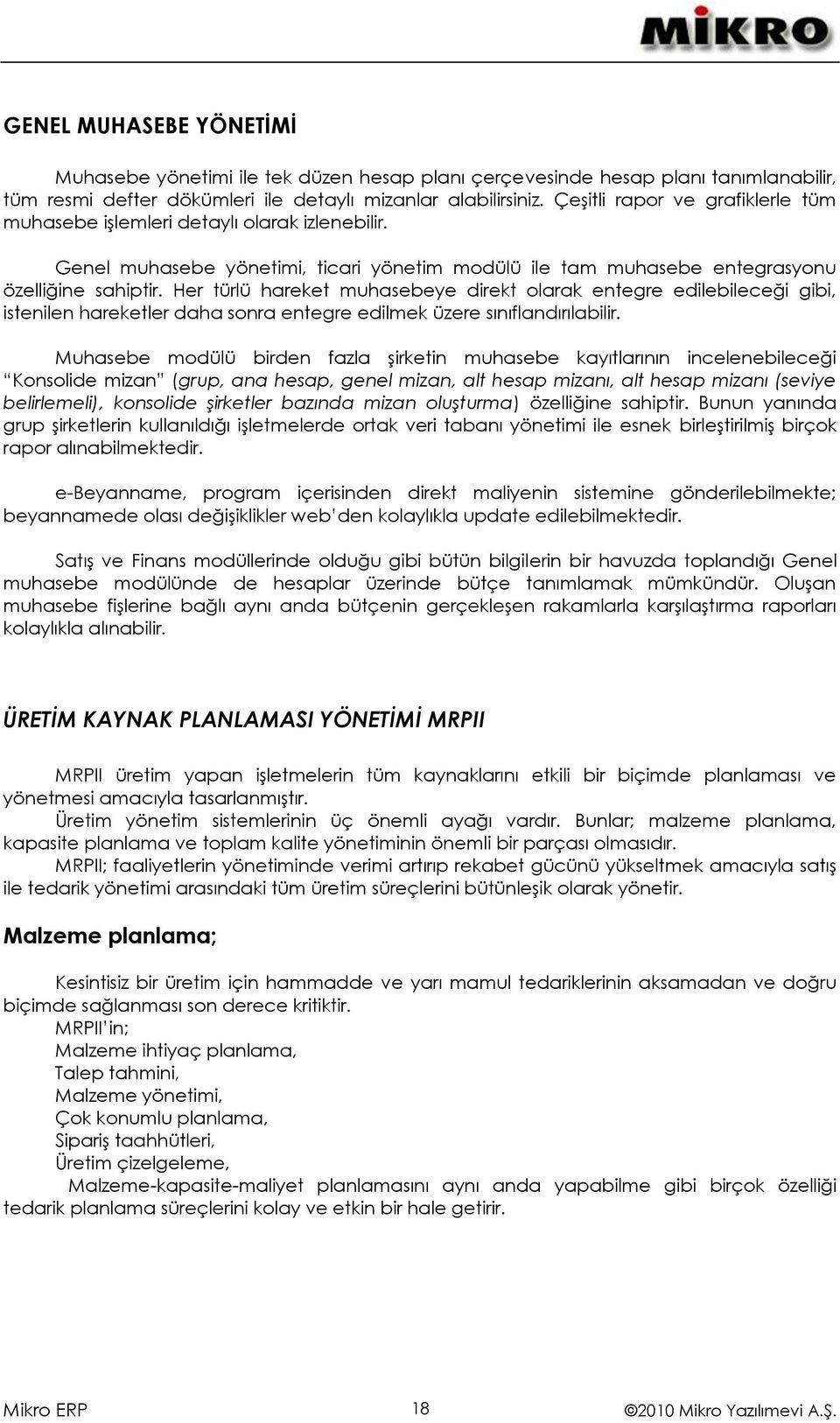 Her türlü hareket muhasebeye direkt olarak entegre edilebileceği gibi, istenilen hareketler daha sonra entegre edilmek üzere sınıflandırılabilir.