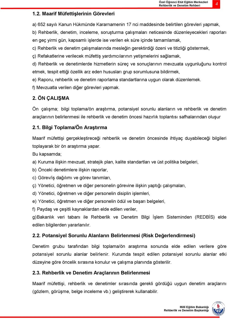 düzenleyecekleri raporları en geç yirmi gün, kapsamlı işlerde ise verilen ek süre içinde tamamlamak, c) Rehberlik ve denetim çalışmalarında mesleğin gerektirdiği özeni ve titizliği göstermek, ç)