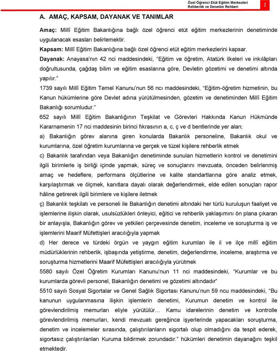 Dayanak: Anayasa nın 42 nci maddesindeki, Eğitim ve öğretim, Atatürk ilkeleri ve inkılâpları doğrultusunda, çağdaş bilim ve eğitim esaslarına göre, Devletin gözetimi ve denetimi altında yapılır.