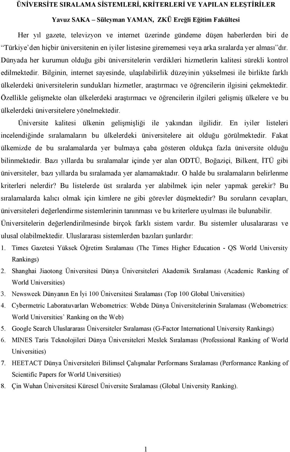 Dünyada her kurumun olduğu gibi üniversitelerin verdikleri hizmetlerin kalitesi sürekli kontrol edilmektedir.