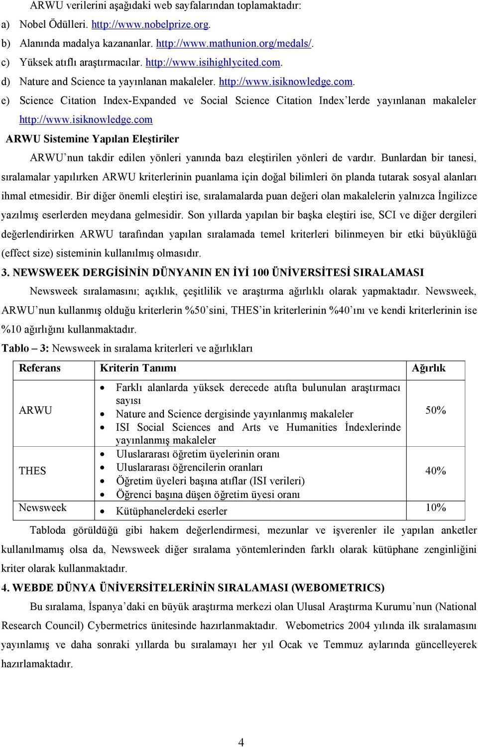 isiknowledge.com ARWU Sistemine Yapılan Eleştiriler ARWU nun takdir edilen yönleri yanında bazı eleştirilen yönleri de vardır.