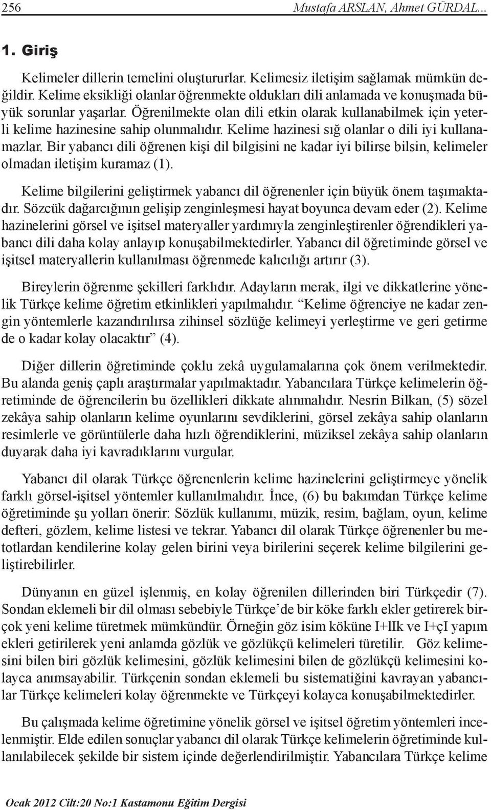 Kelime hazinesi sığ olanlar o dili iyi kullanamazlar. Bir yabancı dili öğrenen kişi dil bilgisini ne kadar iyi bilirse bilsin, kelimeler olmadan iletişim kuramaz (1).