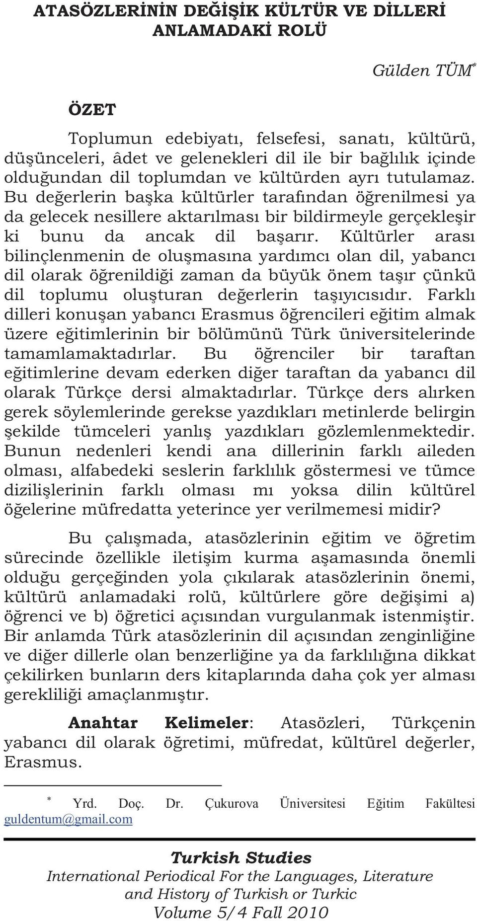 Kültürler arası bilinçlenmenin de oluşmasına yardımcı olan dil, yabancı dil olarak öğrenildiği zaman da büyük önem taşır çünkü dil toplumu oluşturan değerlerin taşıyıcısıdır.