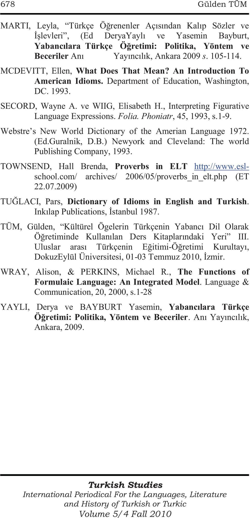 , Interpreting Figurative Language Expressions. Folia. Phoniatr, 45, 1993, s.1-9. Webstre s New World Dictionary of the Amerian Language 1972. (Ed.Guralnik, D.B.