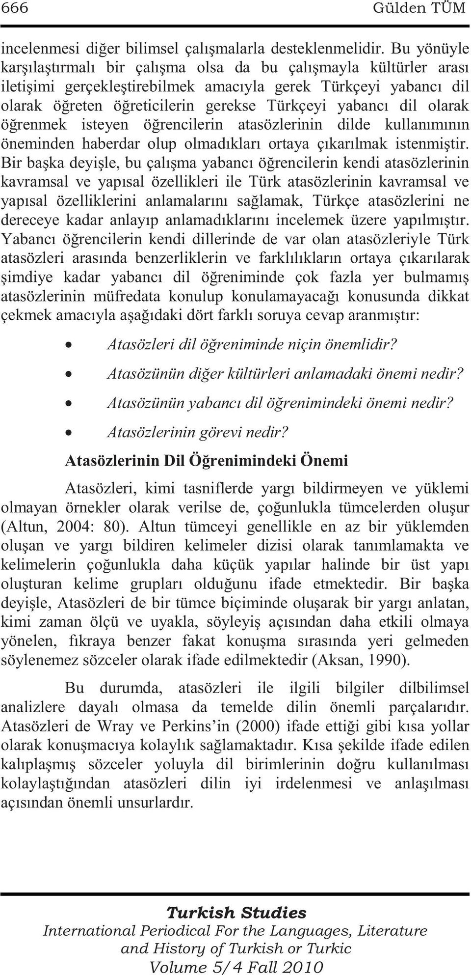 dil olarak öğrenmek isteyen öğrencilerin atasözlerinin dilde kullanımının öneminden haberdar olup olmadıkları ortaya çıkarılmak istenmiştir.