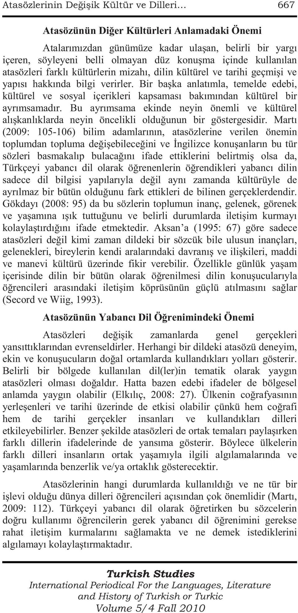 Bir başka anlatımla, temelde edebi, kültürel ve sosyal içerikleri kapsaması bakımından kültürel bir ayrımsamadır.