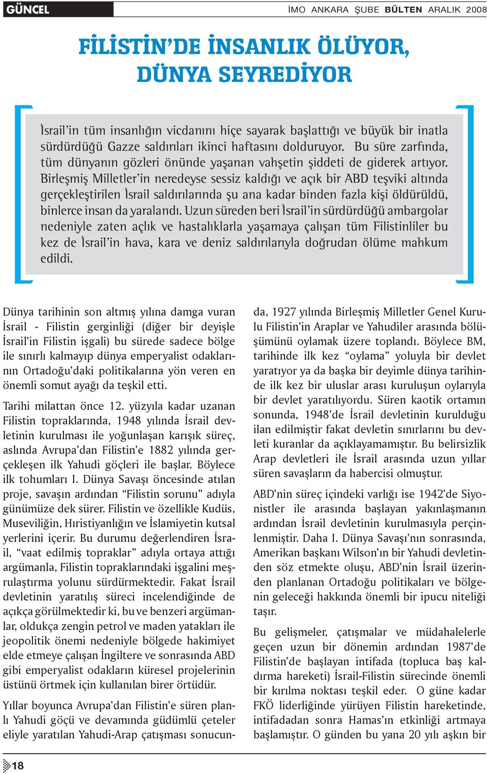 Birleşmiş Milletler in neredeyse sessiz kaldığı ve açık bir ABD teşviki altında gerçekleştirilen İsrail saldırılarında şu ana kadar binden fazla kişi öldürüldü, binlerce insan da yaralandı.