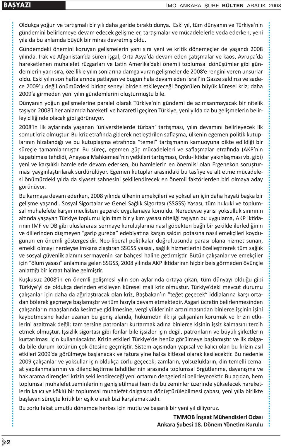 Gündemdeki önemini koruyan gelişmelerin yanı sıra yeni ve kritik dönemeçler de yaşandı 2008 yılında.