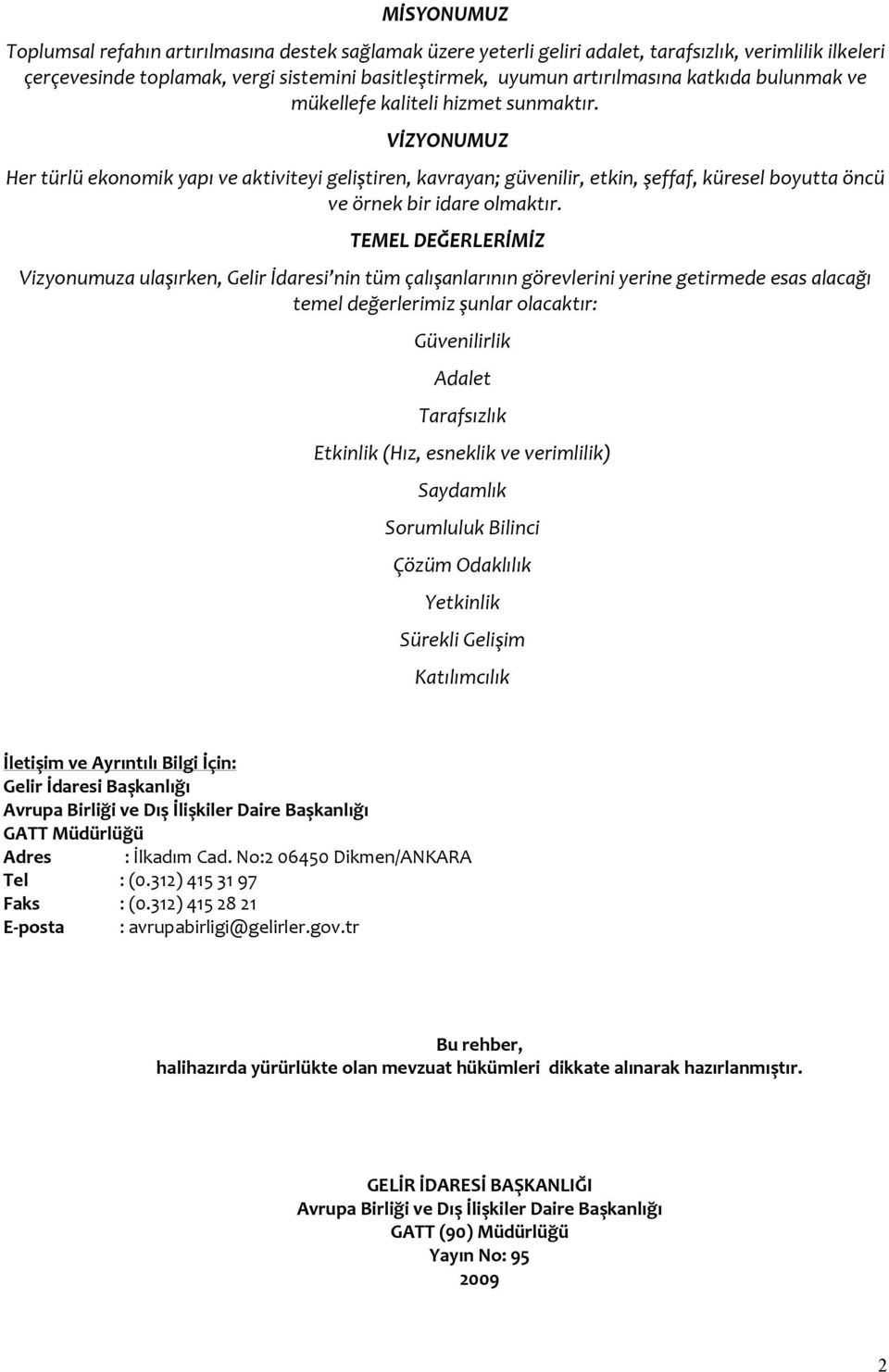 VİZYONUMUZ Her türlü ekonomik yapı ve aktiviteyi geliştiren, kavrayan; güvenilir, etkin, şeffaf, küresel boyutta öncü ve örnek bir idare olmaktır.