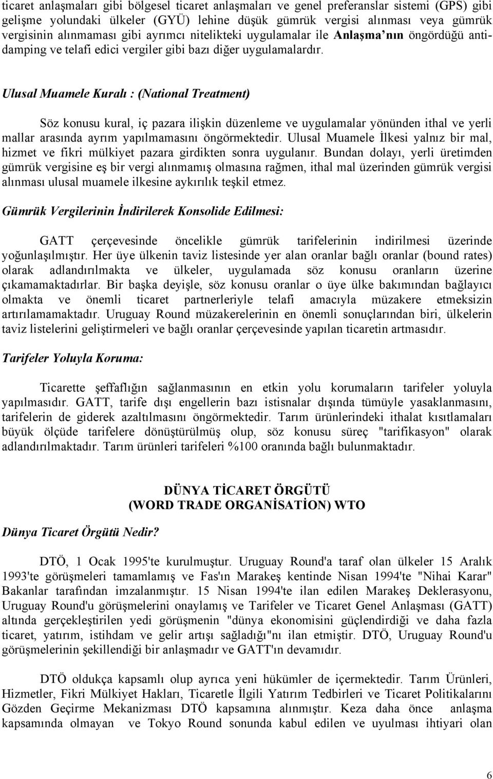 Ulusal Muamele Kuralı : (National Treatment) Söz konusu kural, iç pazara ilişkin düzenleme ve uygulamalar yönünden ithal ve yerli mallar arasında ayrım yapılmamasını öngörmektedir.