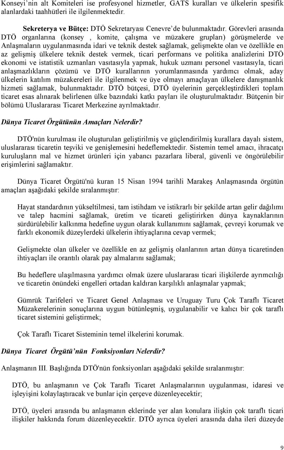 gelişmiş ülkelere teknik destek vermek, ticari performans ve politika analizlerini DTÖ ekonomi ve istatistik uzmanları vasıtasıyla yapmak, hukuk uzmanı personel vasıtasıyla, ticari anlaşmazlıkların