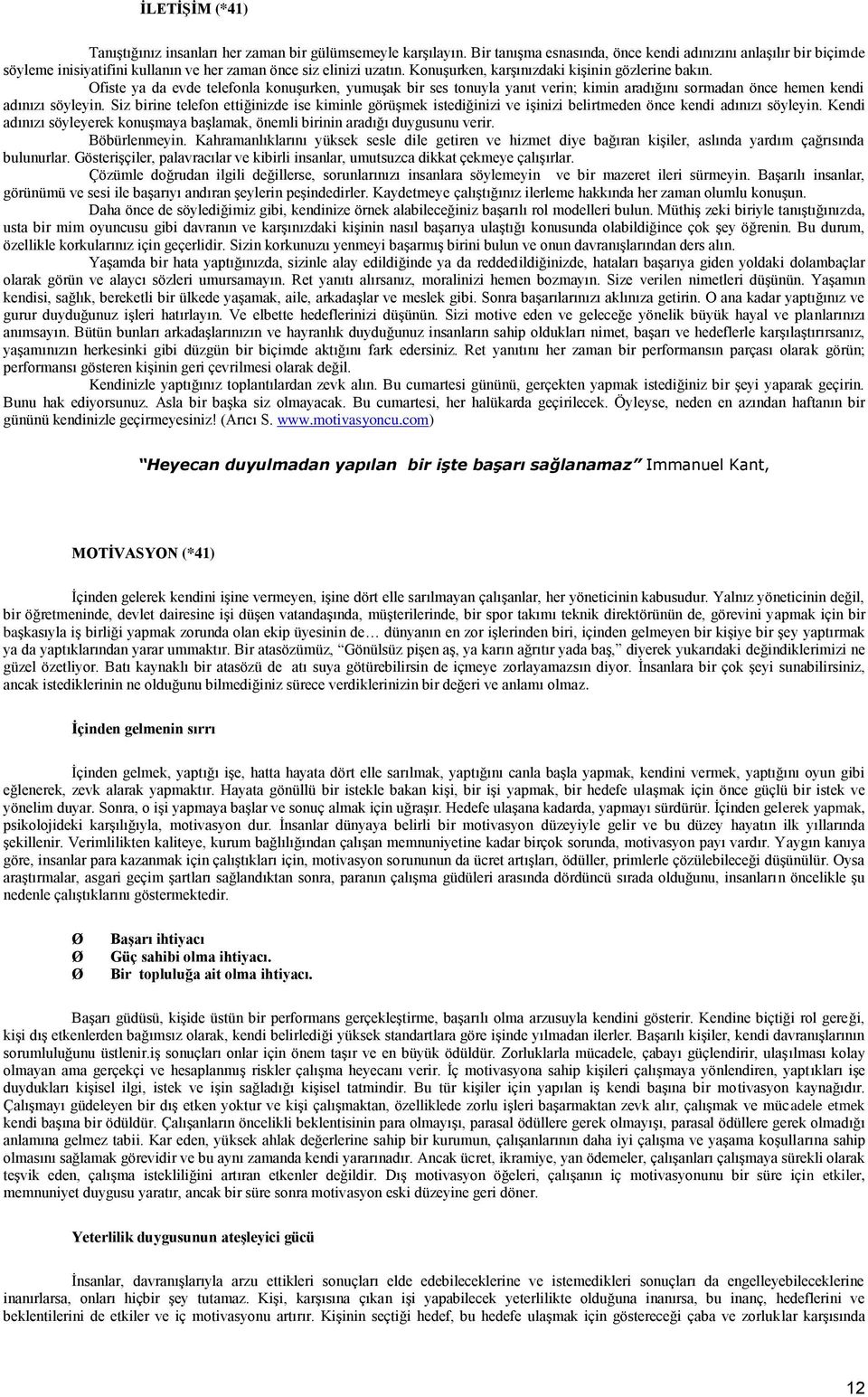 Ofiste ya da evde telefonla konuşurken, yumuşak bir ses tonuyla yanıt verin; kimin aradığını sormadan önce hemen kendi adınızı söyleyin.