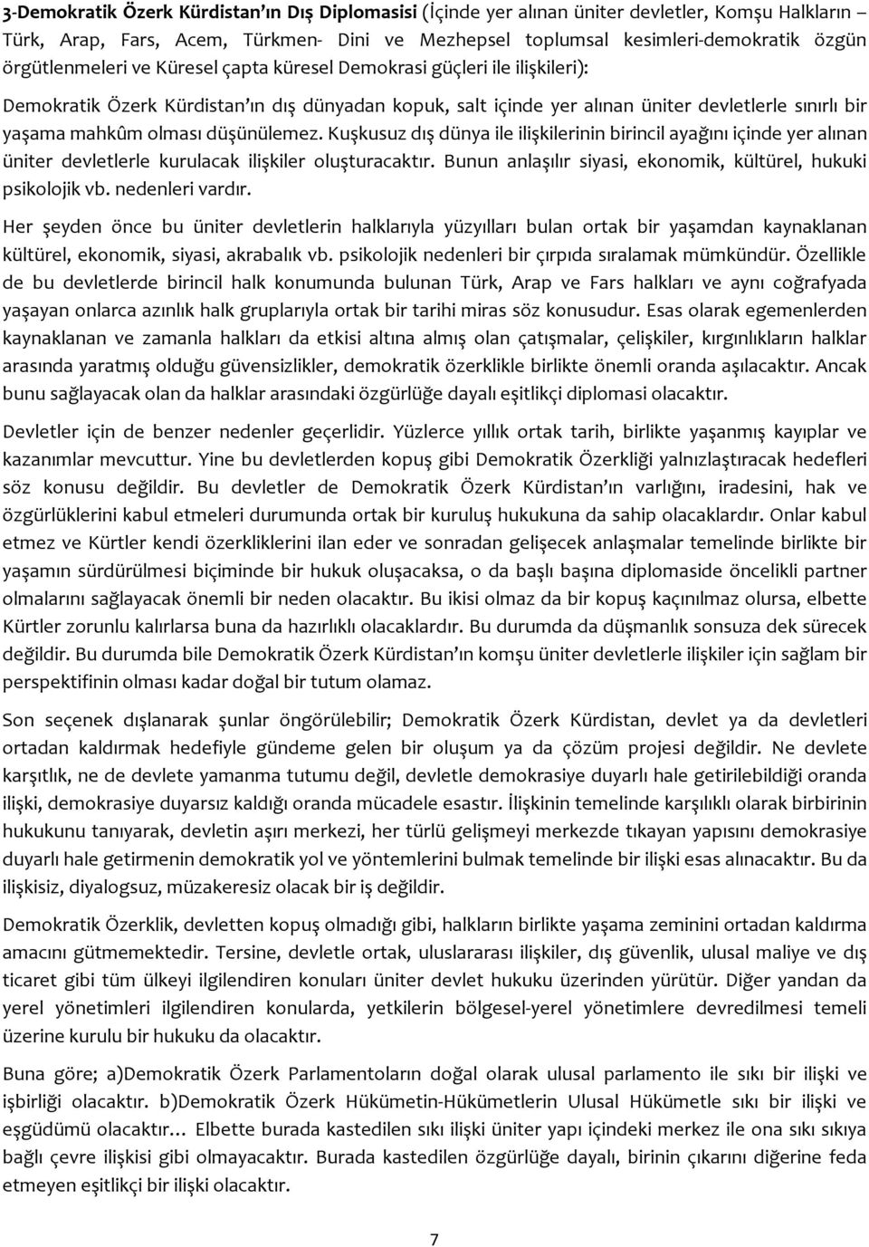 düşünülemez. Kuşkusuz dış dünya ile ilişkilerinin birincil ayağını içinde yer alınan üniter devletlerle kurulacak ilişkiler oluşturacaktır.