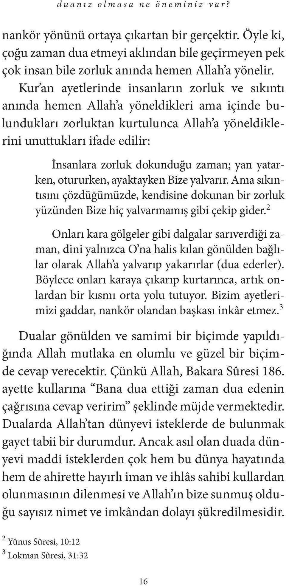 dokunduğu zaman; yan yatarken, otururken, ayaktayken Bize yalvarır. Ama sıkıntısını çözdüğümüzde, kendisine dokunan bir zorluk yüzünden Bize hiç yalvarmamış gibi çekip gider.