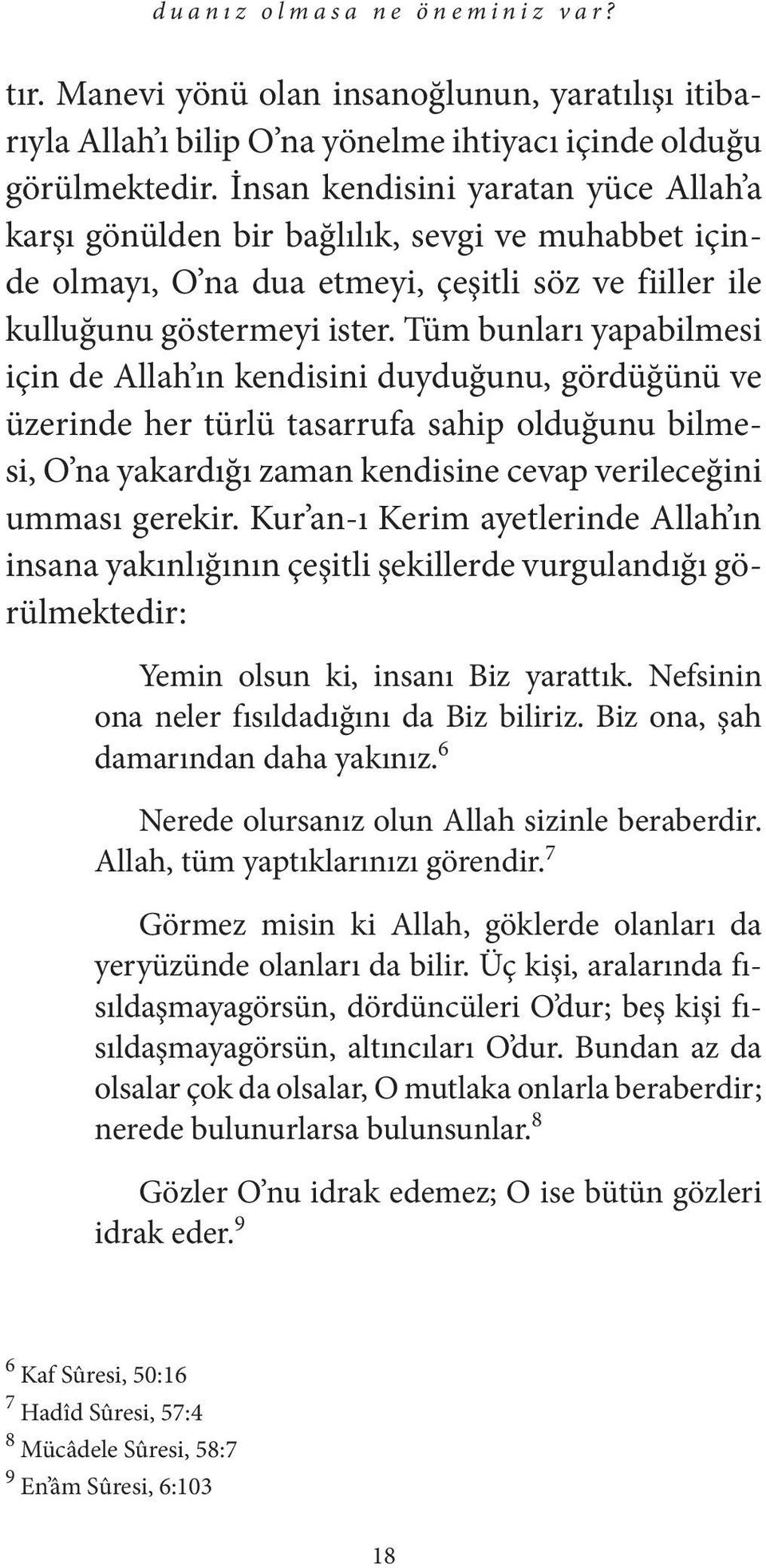 Tüm bunları yapabilmesi için de Al lah ın kendisini duyduğunu, gördüğünü ve üzerinde her türlü tasarrufa sahip olduğunu bilmesi, O na yakardığı zaman kendisine cevap verileceğini umması gerekir.