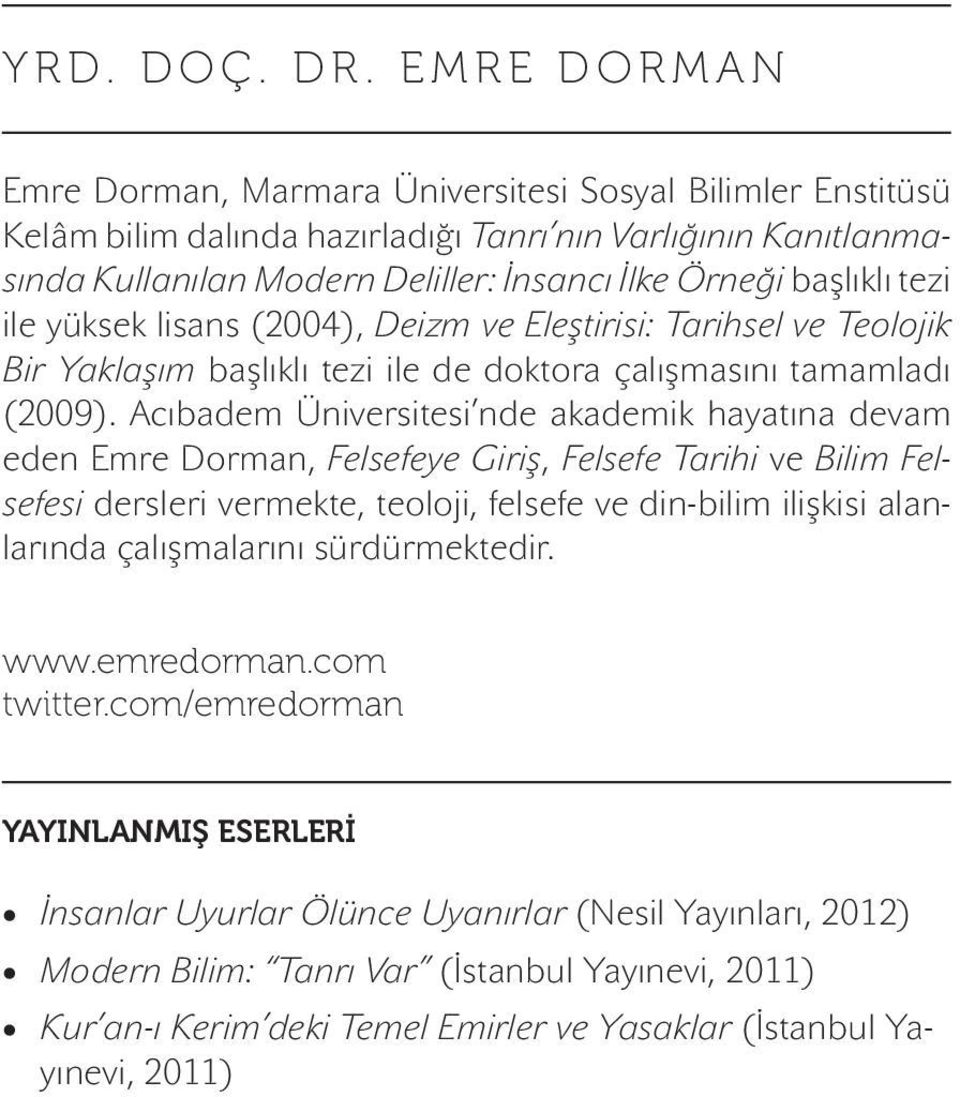 tezi ile yüksek lisans (2004), Deizm ve Eleştirisi: Tarihsel ve Teolojik Bir Yaklaşım başlıklı tezi ile de doktora çalışmasını tamamladı (2009).