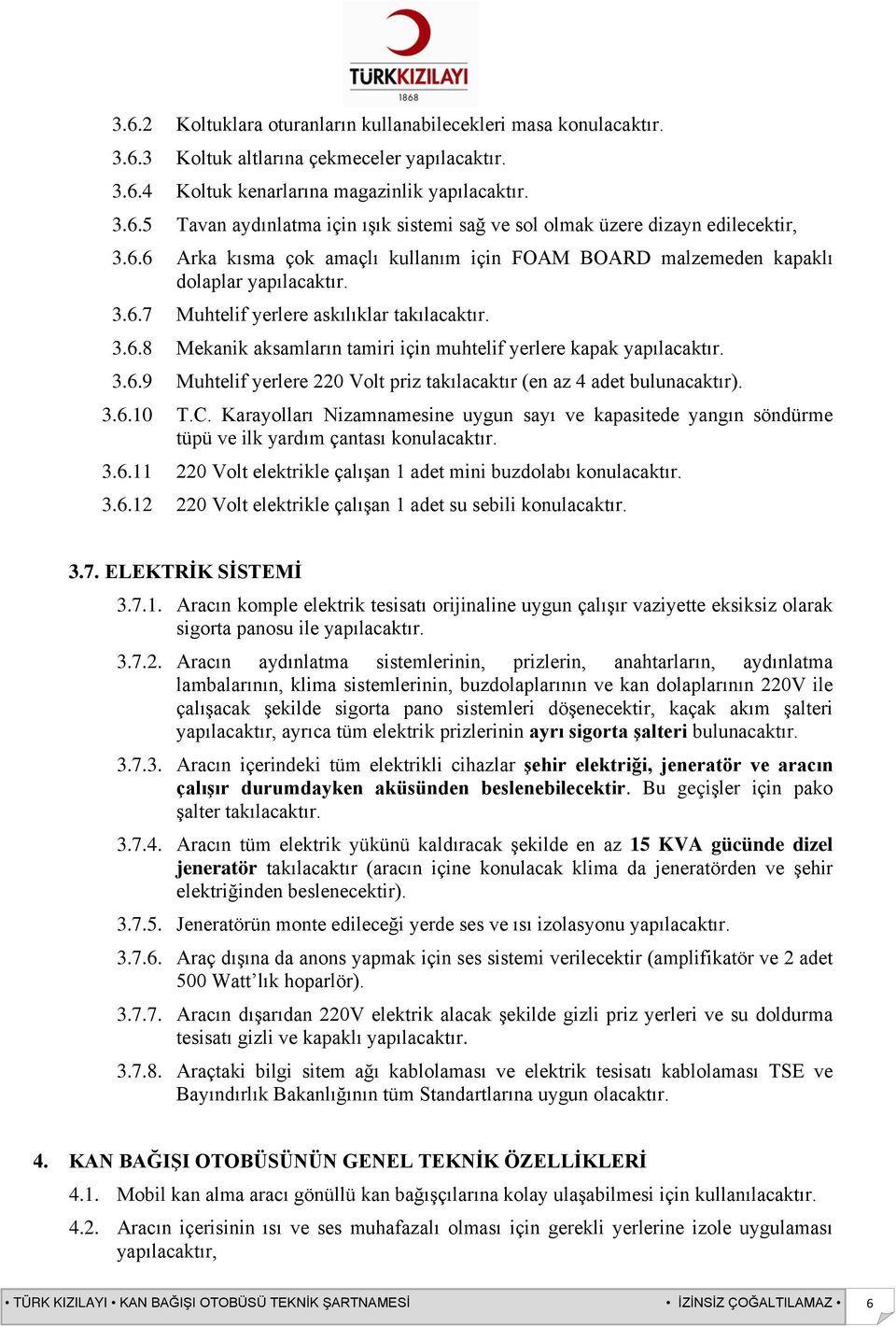 3.6.9 Muhtelif yerlere 220 Volt priz takılacaktır (en az 4 adet bulunacaktır). 3.6.10 T.C. Karayolları Nizamnamesine uygun sayı ve kapasitede yangın söndürme tüpü ve ilk yardım çantası konulacaktır.