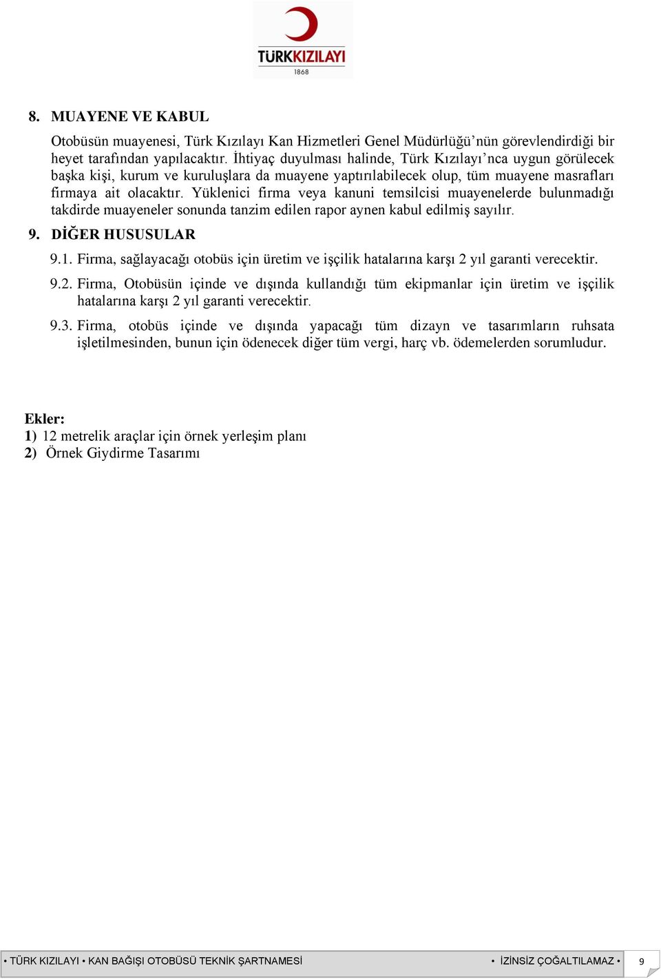 Yüklenici firma veya kanuni temsilcisi muayenelerde bulunmadığı takdirde muayeneler sonunda tanzim edilen rapor aynen kabul edilmiş sayılır. 9. DİĞER HUSUSULAR 9.1.