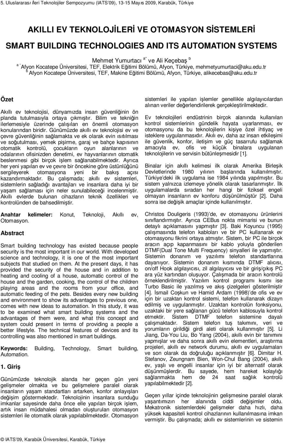 tr b Afyon Kocatepe Üniversitesi, TEF, Makine E itimi Bölümü, Afyon, Türkiye, alikecebas@aku.edu.tr Özet Ak ll ev teknolojisi, dünyam zda insan güvenli inin ön planda tutulmas yla ortaya ç km r.