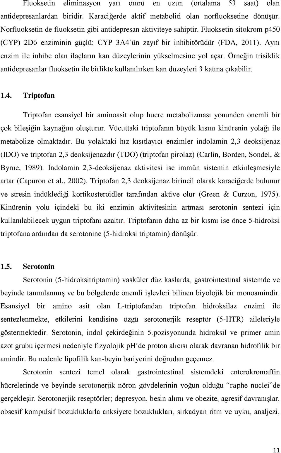 Aynı enzim ile inhibe olan ilaçların kan düzeylerinin yükselmesine yol açar. Örneğin trisiklik antidepresanlar fluoksetin ile birlikte kullanılırken kan düzeyleri 3 katına çıkabilir. 1.4.