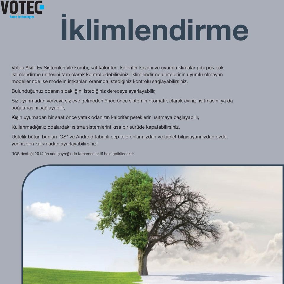 Bulunduğunuz odanın sıcaklığını istediğiniz dereceye ayarlayabilir, Siz uyanmadan ve/veya siz eve gelmeden önce önce sistemin otomatik olarak evinizi ısıtmasını ya da soğutmasını sağlayabilir, Kışın