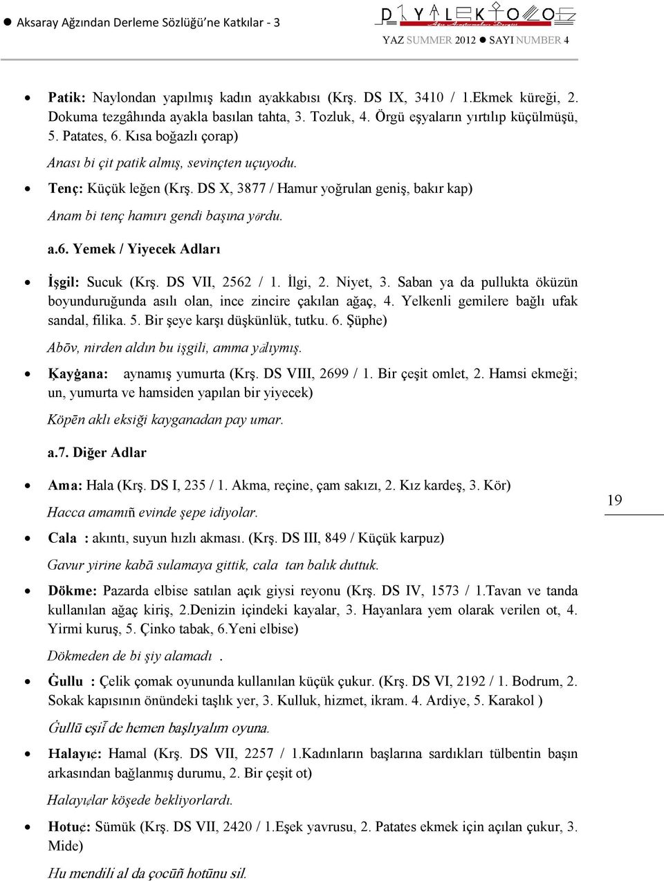 DS X, 3877 / Hamur yoğrulan geniş, bakır kap) Anam bi tenç hamırı gendi başına yrdu. a.6. Yemek / Yiyecek Adları İşgil: Sucuk (Krş. DS VII, 2562 / 1. İlgi, 2. Niyet, 3.