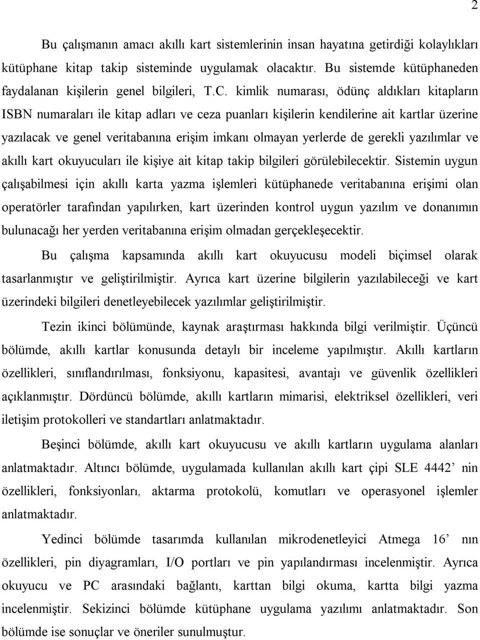 kimlik numarası, ödünç aldıkları kitapların ISBN numaraları ile kitap adları ve ceza puanları kişilerin kendilerine ait kartlar üzerine yazılacak ve genel veritabanına erişim imkanı olmayan yerlerde