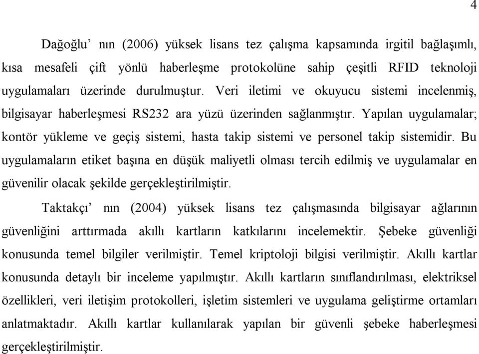 Yapılan uygulamalar; kontör yükleme ve geçiş sistemi, hasta takip sistemi ve personel takip sistemidir.